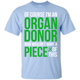 Of course I’m an Organ Donor! - T-Shirt