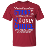 We don't know how strong we are Colon Cancer T-Shirt