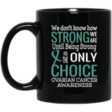 Being Strong is The Only Choice - Ovarian Cancer Awareness Mug