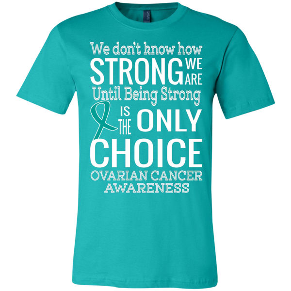 Being Strong is the only Choice! Ovarian Cancer Awareness T-Shirt