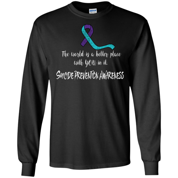 The world is a better place with you in it! Suicide Prevention Awareness Long Sleeve T-Shirt