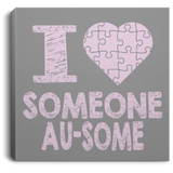 I Love someone Au-some! Autism Awareness Canvas