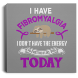 I don't have the energy! Fibromyalgia Awareness Canvas