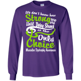 Being Strong is the Only Choice Muscular Dystrophy Awareness Long Sleeve T-Shirt & Crewneck