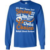 We don't Know How Strong We Are Multiple Sclerosis Awareness Long sleeve & Crewneck