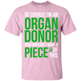 Of course I’m an Organ Donor! - T-Shirt