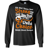We don't Know How Strong We Are Multiple Sclerosis Awareness Long sleeve & Crewneck