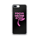 Breast Cancer Awareness Always Focus on the Good iPhone Case