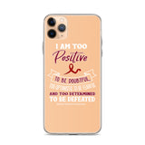 Multiple Myeloma Awareness I Am Too Positive To Be Doubtful iPhone Case